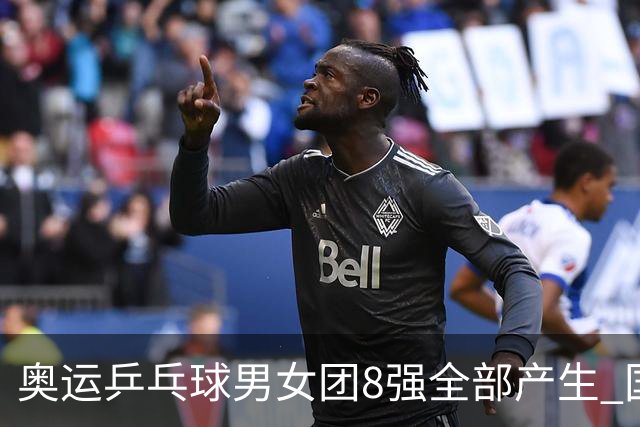 奥运乒乓球男女团8强全部产生 国乒男队将战韩国